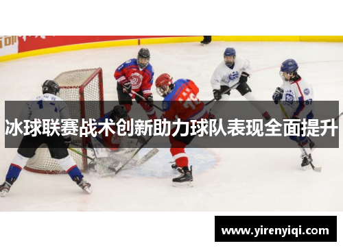 冰球联赛战术创新助力球队表现全面提升