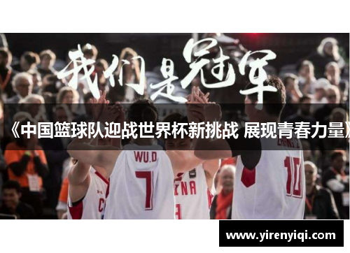 《中国篮球队迎战世界杯新挑战 展现青春力量》