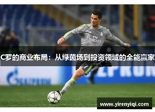 C罗的商业布局：从绿茵场到投资领域的全能赢家