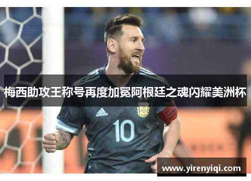 梅西助攻王称号再度加冕阿根廷之魂闪耀美洲杯