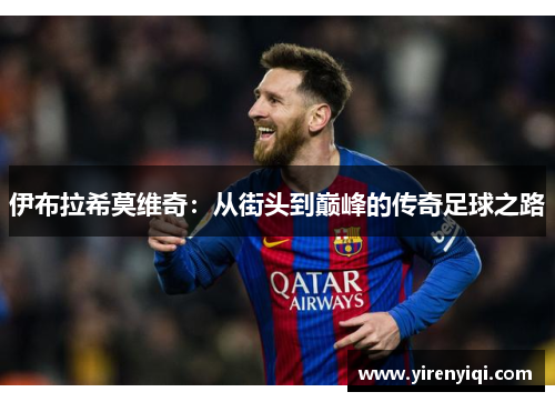 伊布拉希莫维奇：从街头到巅峰的传奇足球之路