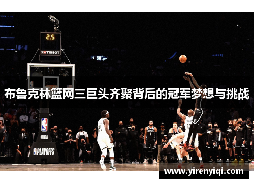 布鲁克林篮网三巨头齐聚背后的冠军梦想与挑战