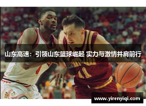 山东高速：引领山东篮球崛起 实力与激情并肩前行