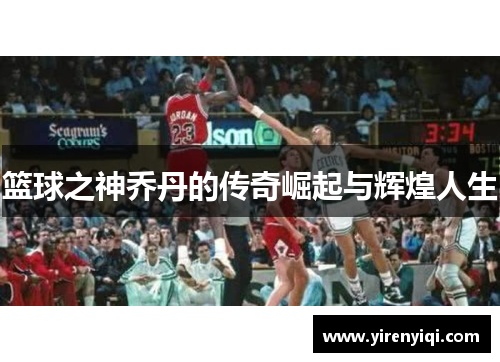篮球之神乔丹的传奇崛起与辉煌人生