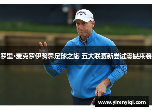 罗里·麦克罗伊跨界足球之旅 五大联赛新尝试震撼来袭