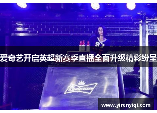 爱奇艺开启英超新赛季直播全面升级精彩纷呈